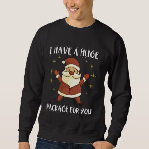 I Have A Huge Package For You Dirty Santa Christma Sweatshirt