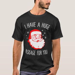 I Have A Huge Package For You Dirty Santa Xmas T-Shirt