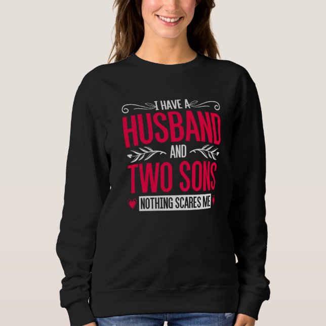 I Have A Husband And Two Sons Nothing Scares Me  M Sweatshirt (Front)