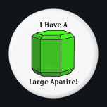 I Have a Large Apatite! Magnet<br><div class="desc">This cool magnet features a model of a large,  green apatite crystal and reads "I have a large apatite!"  It's a pun on "appetite."

Crystal shape drawn based on sketches from Perkins and Henke,  2004.</div>