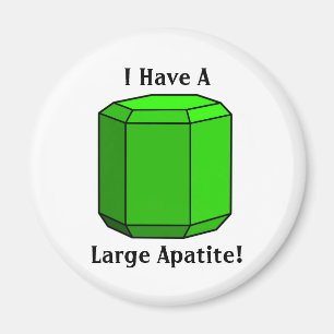 I Have a Large Apatite! Magnet