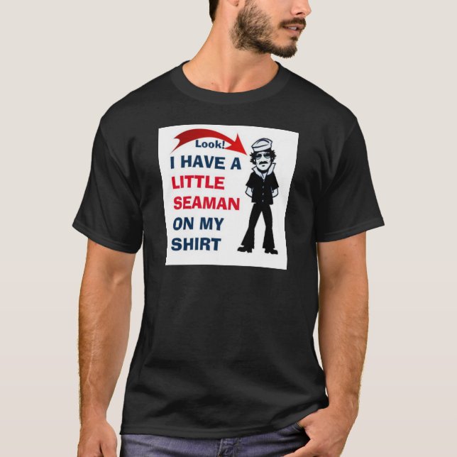 I HAVE A LITTLE SEAMAN ON MY SHIRT (Front)