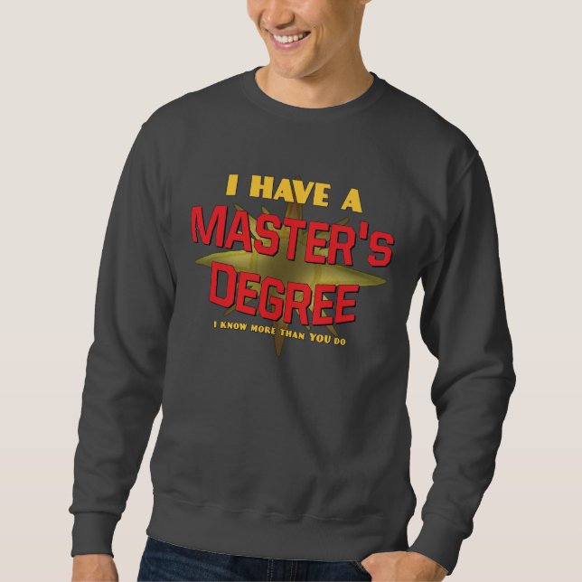 I Have a Master's Degree! Sweatshirt (Front)