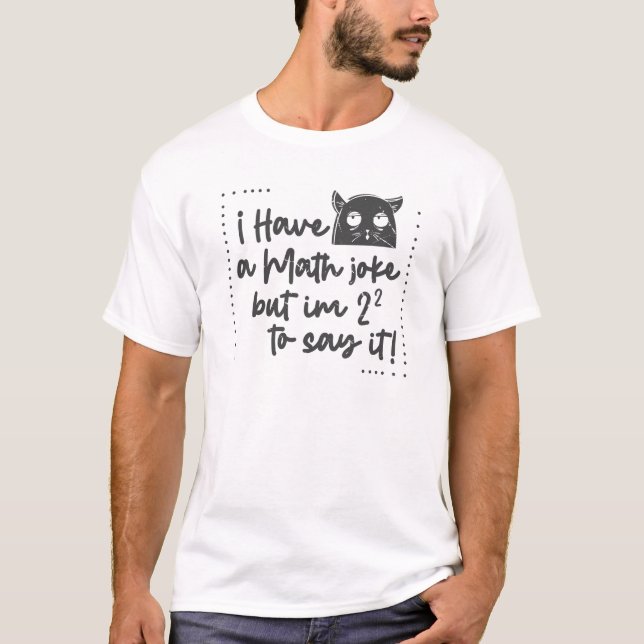 I have a math Joke but I am to scared T-Shirt (Front)