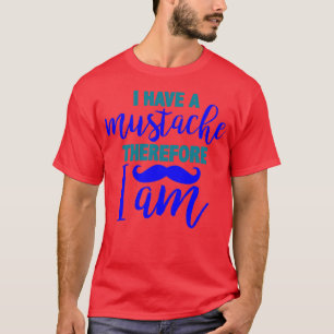 I have a moustache therefore I am 2 T-Shirt