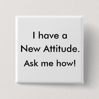 I have a New Attitude. Ask me how! 15 Cm Square Badge