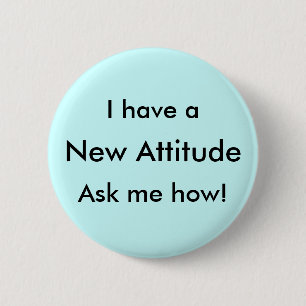 I have a New Attitude Ask me how! 6 Cm Round Badge