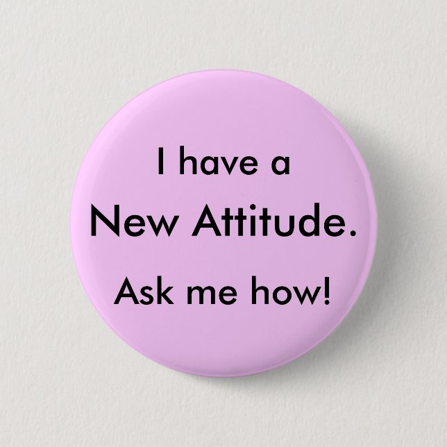I have a, New Attitude., Ask me how! 6 Cm Round Badge (Front)