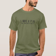 I have a P-38 and I know how to use it T shirt