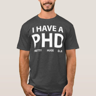 I have a PHD 1 T-Shirt