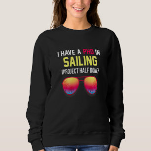 I Have A Phd In Sailing Project Half Done Captain  Sweatshirt