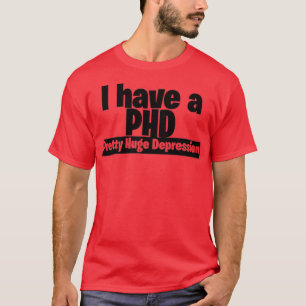 I have a PHD pretty huge depression 2 T-Shirt