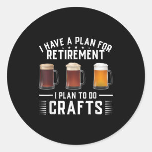 I Have A Plan For Retirement I Plan To Do Crafts C Classic Round Sticker