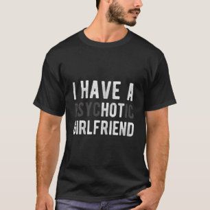 I Have A Psychotic Friend Friend Joke T-Shirt