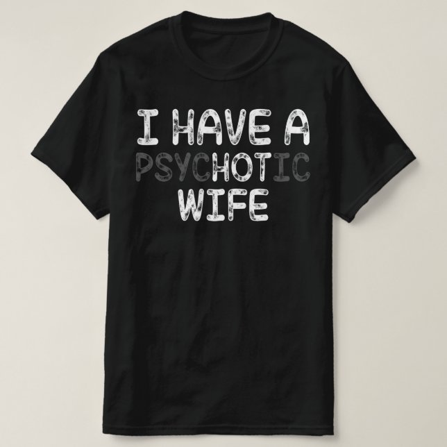 I Have A Psychotic wife T-Shirt (Design Front)