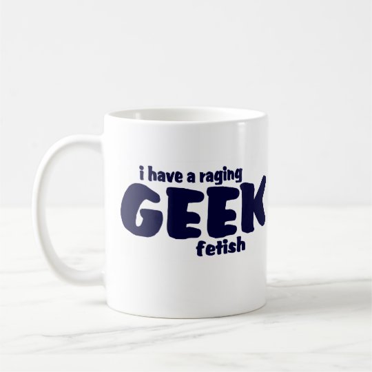 I Have A Raging Geek Fetish ! Coffee Mug