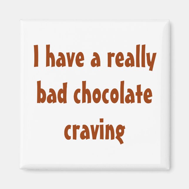 I have a really bad chocolate craving magnet (Front)