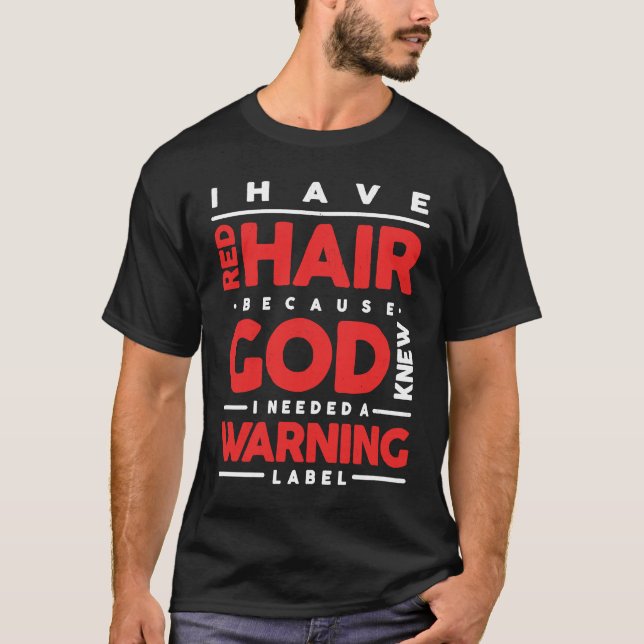 I Have a Red Hair Because God Knew I Need a Warnin T-Shirt (Front)