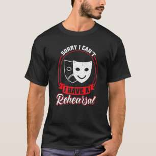 I Have A Rehearsal  Theatre  Theatre T-Shirt