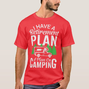 I Have A Retirement Plan I Plan On Camping Retire T-Shirt