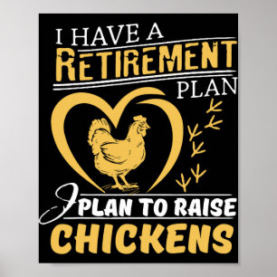 I Have A Retirement Plan I Plan To Raise Chickens Poster
