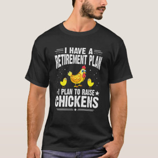 I Have A Retirement Plan I Plan To Raise Chickens  T-Shirt
