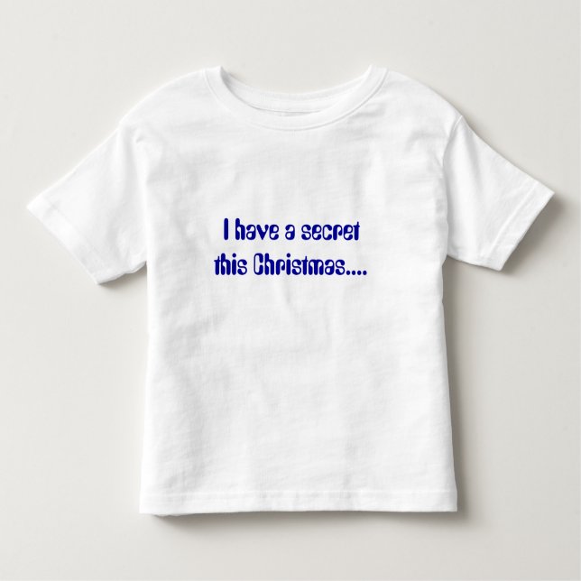I have a secret this Christmas.... Toddler T-Shirt (Front)