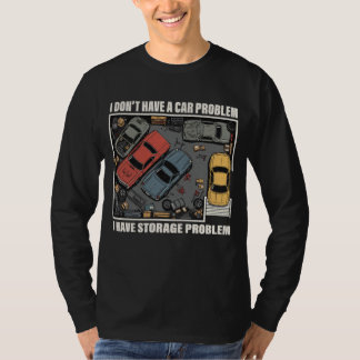 I Have A Storage Problem - Car Enthusiast Garage  T-Shirt