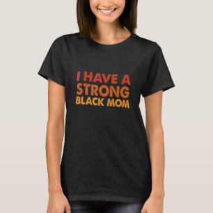 I Have A Strong Black Mom Black Melanin African Am T-Shirt