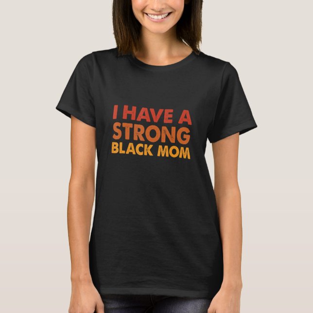 I Have A Strong Black Mum Black Melanin African Am T-Shirt (Front)