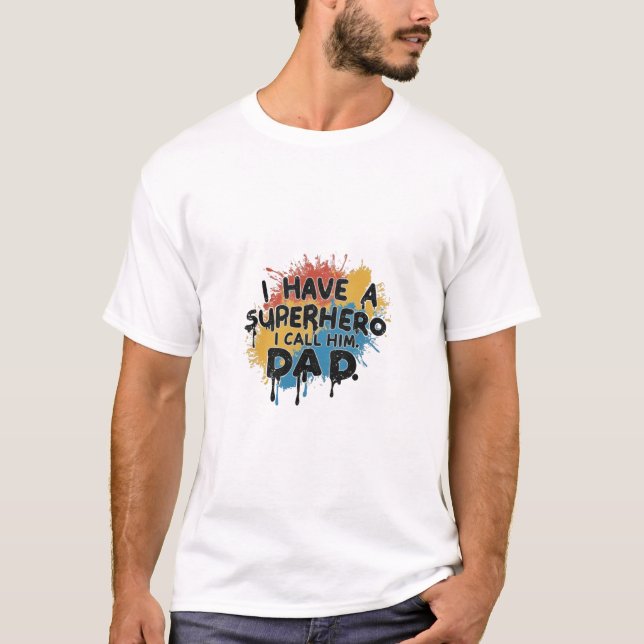 I have a superhero, I call him DAD T-Shirt (Front)