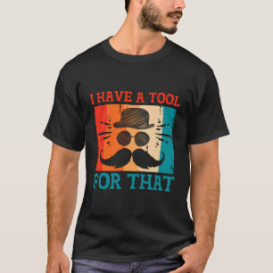 I Have A Tool For That Daddy Lifestyle Dad Habits  T-Shirt