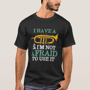 I Have A Trumpet Funny Marching Band Humour T-Shirt