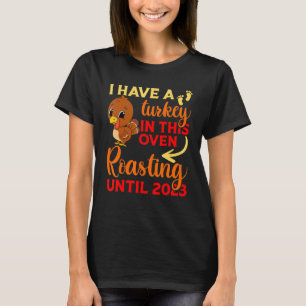 I Have A Turkey In This Oven Roasting Until 2023 T-Shirt
