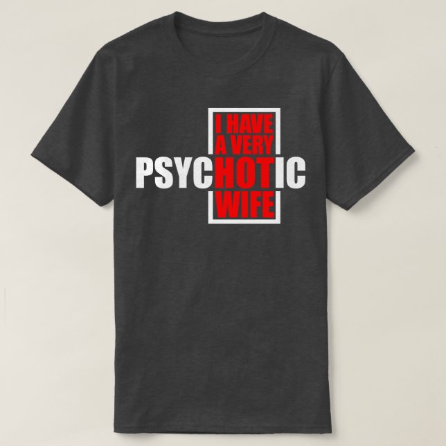 I Have A very Psychotic Wife 3 T-Shirt (Design Front)