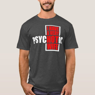 I Have A very Psychotic Wife 3 T-Shirt
