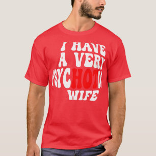 I Have A very Psychotic Wife 7 T-Shirt