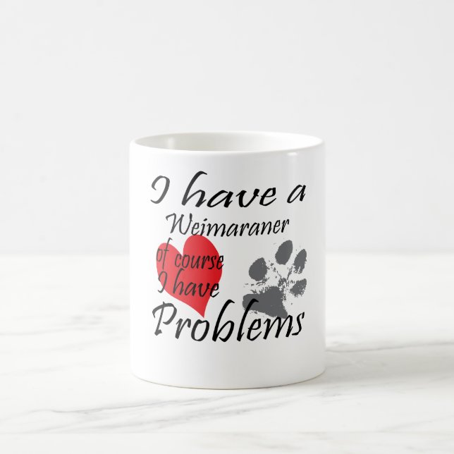 I have a Weimaraner of course I have problems Coffee Mug (Center)