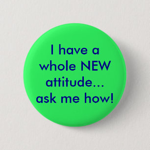 I have a whole NEW attitude...ask me how! 6 Cm Round Badge