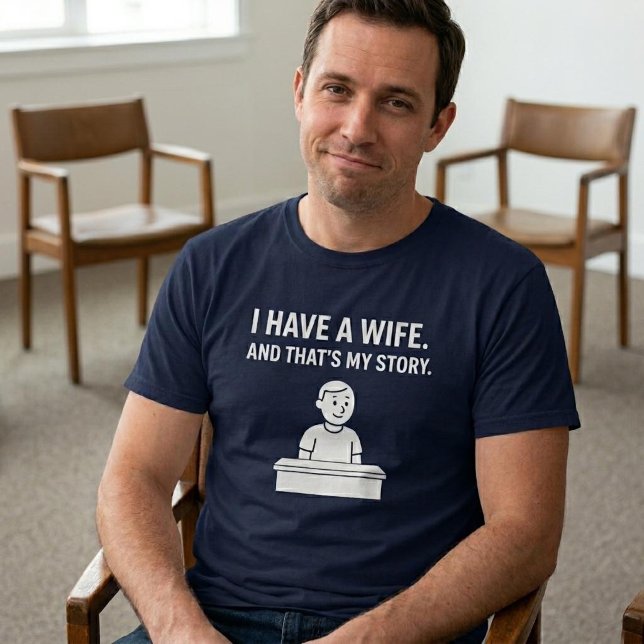 I Have A Wife. And That’s My Story. Husband T-Shirt (Creator Uploaded)