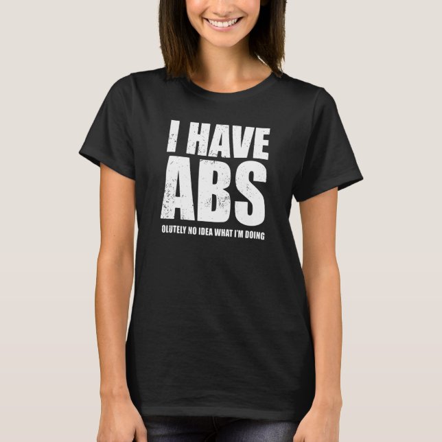 I Have Abs olutely No Idea What I'm Doing   Fitnes T-Shirt (Front)