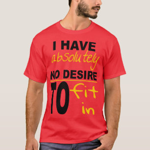 I Have Absolutely No Desire To Fit In Inspiring Qu T-Shirt