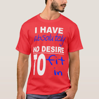 I Have Absolutely No Desire To Fit In Inspiring Qu T-Shirt