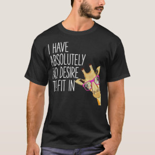 I Have Absolutely No Desire To Fit In Tshirt Funny
