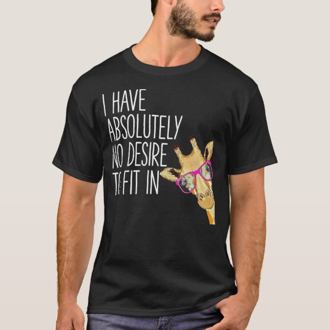 I Have Absolutely No Desire To Fit In Tshirt Funny (Front)