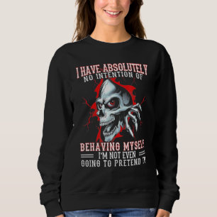 I Have Absolutely No Intention Of Behaving My Self Sweatshirt