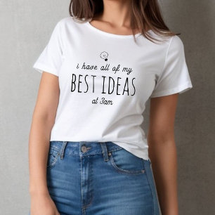 I have all my best ideas - custom black text T-Shirt