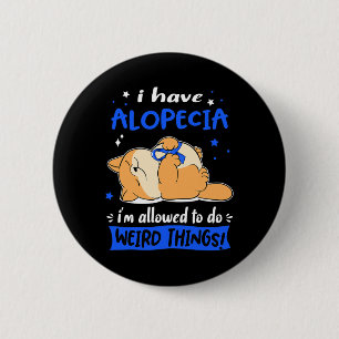I have Alopecia i am allowed to do Weird Things! 1 6 Cm Round Badge