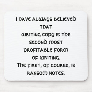 I have always believed that (a copywriter funny) mouse pad