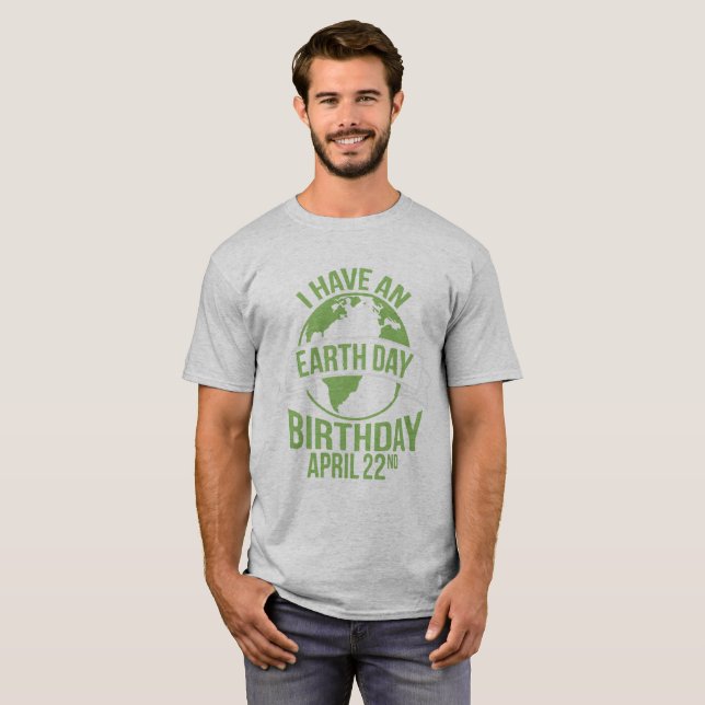 I Have An Earth Day Birthday April 22nd T-Shirt (Front Full)